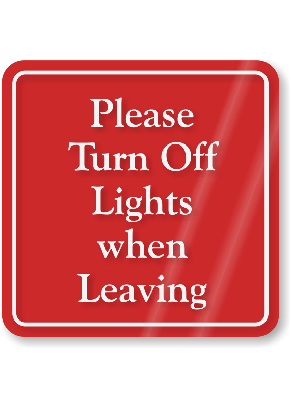 Dont form. Turn off the Lights. Turning off the Lights when leaving a Room. Turn off the Gas when leaving. Please turn Delta.